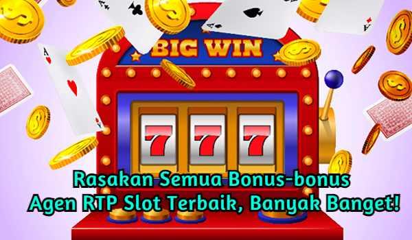 Rasakan Semua Bonus-bonus Agen RTP Slot Terbaik, Banyak Banget!