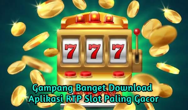 Gampang Banget Download Aplikasi RTP Slot Paling Gacor